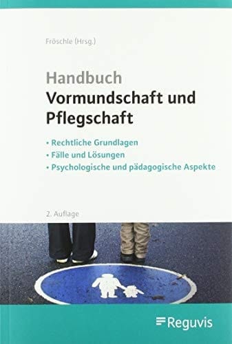 Handbuch Vormundschaft und Pflegschaft rechtliche Grundlagen, Fälle und Lösungen, psychologische und pädagogische Aspekte