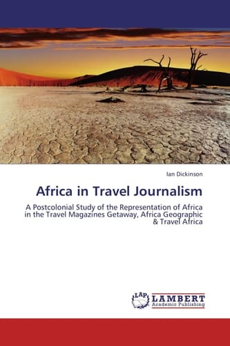 Africa in Travel Journalism A Postcolonial Study of the Representation of Africa in the Travel Magazines Getaway, Africa Geographic & Travel Africa