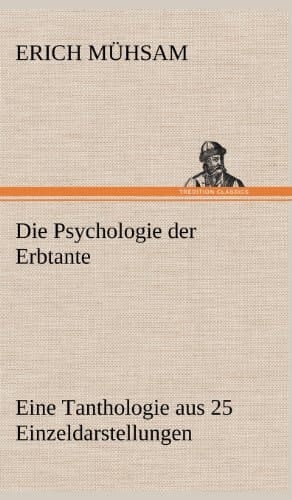 Die Psychologie der Erbtante Eine Tanthologie aus 25 Einzeldarstellungen als Beitrag zur Lösung der Unsterblichkeits-Frage