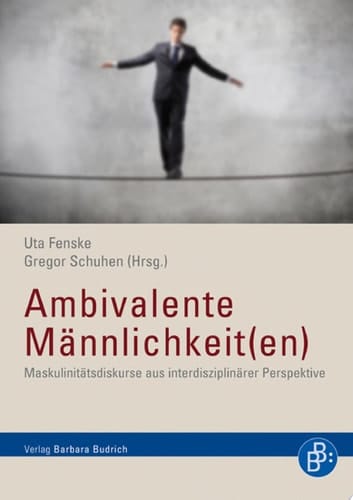 Ambivalente Männlichkeit(en) Maskulinitätsdiskurse aus interdisziplinärer Perspektive