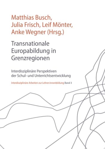 Transnationale Europabildung in Grenzregionen Interdisziplinäre Perspektiven der Schul- und Unterrichtsentwicklung