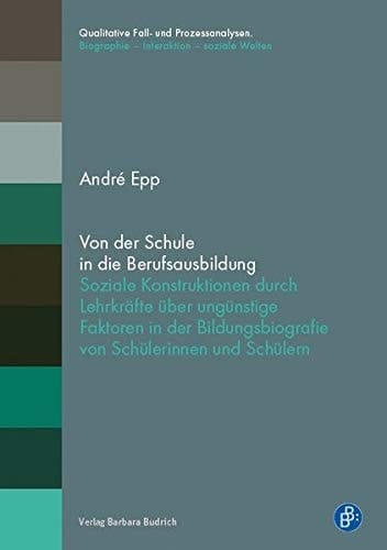 Von der Schule in die Berufsausbildung soziale Konstruktionen durch Lehrkräfte über ungünstige Faktoren in der Bildungsbiografie von Schülerinnen und Schülern