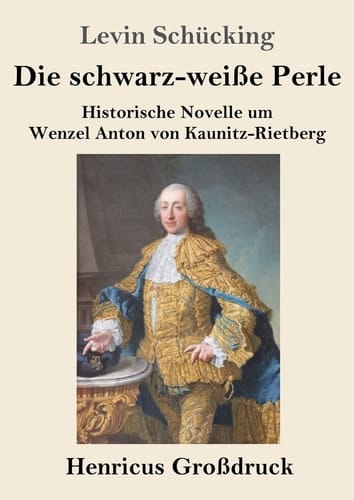 Die schwarz-weiße Perle (Großdruck) Historische Novelle um Wenzel Anton von Kaunitz-Rietberg