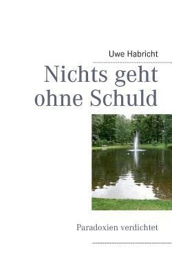 Nichts geht ohne Schuld Paradoxien verdichtet