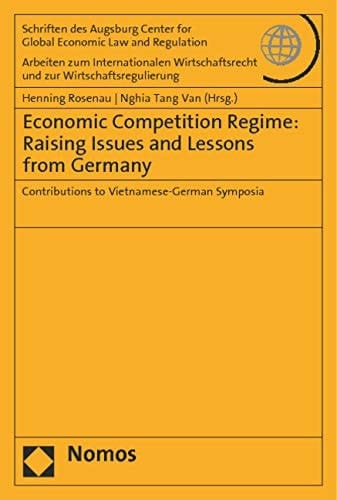 Economic Competition Regime: Raising Issues and Lessons from Germany Contributions to Vietnamese-German Symposia