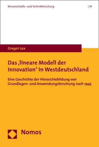 Das "lineare Modell der Innovation" in Westdeutschland eine Geschichte der Hierarchiebildung von Grundlagen- und Anwendungsforschung nach 1945