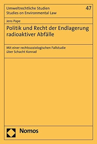 Politik und Recht der Endlagerung radioaktiver Abfälle mit einer rechtssoziologischen Fallstudie über Schacht Konrad