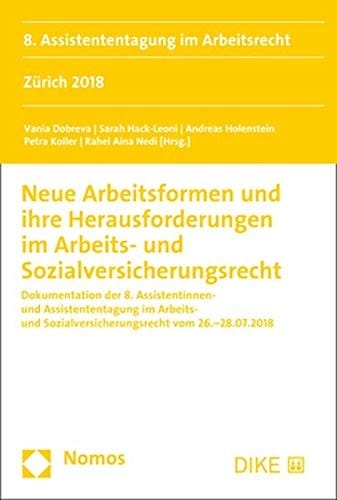 Neue Arbeitsformen und ihre Herausforderungen im Arbeits- und Sozialversicherungsrecht Dokumentation der 8. Assistentinnen- und Assistententagung im Arbeits- und Sozialversicherungsrecht vom 26.-28.07.2018