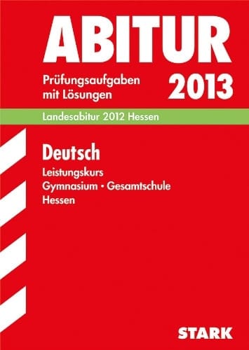 Deutsch, Leistungskurs, Gymnasium Gesamtschule Hessen Prüfungsaufgaben mit Lösungen ; 2009 - 2012 ; [Landesabitur 2013 Hessen]