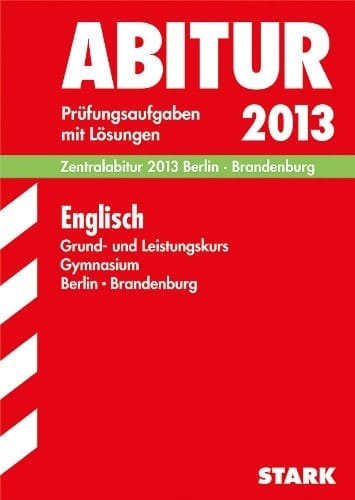 Englisch Grund- und Leistungskurs, Gymnasium Berlin Brandenburg Prüfungsaufgaben mit Lösungen ; 2009 - 2012 ; [Zentralabitur 2013 Berlin Brandenburg]