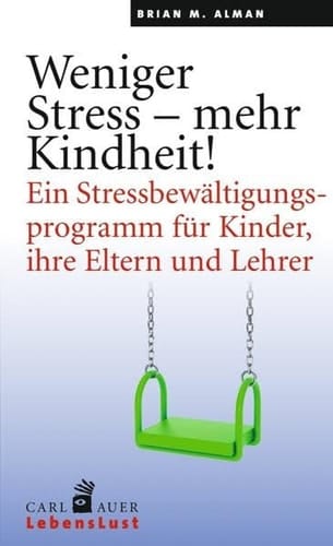 Weniger Stress - mehr Kindheit! ein Stressbewältigungsprogramm für Kinder, ihre Eltern und Lehrer