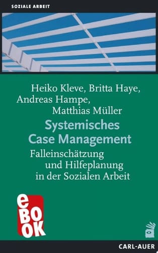 Systemisches Case Management Falleinschätzung und Hilfeplanung in der Sozialen Arbeit