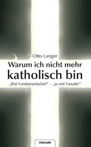 Warum ich nicht mehr katholisch bin "Bist Fundamentalist?" - "Ja mit Freude!"