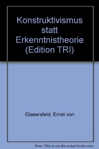 Ernst von Glasersfeld - Konstruktivismus statt Erkenntnistheorie