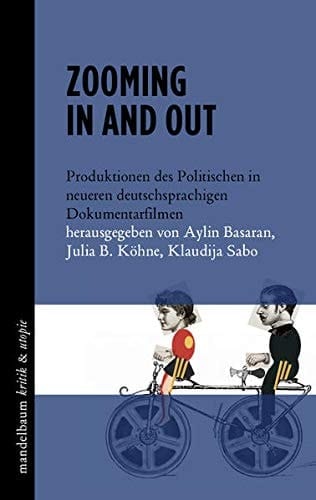 Zooming in and out Produktionen des Politischen im neueren deutschsprachigen Dokumentarfilm