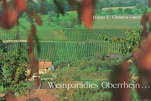 Weinparadies Oberrhein ... ein kritischer und unabhängiger Führer zu den Weinen der drei Länder am Rheinknie