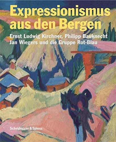Expressionismus aus den Bergen: Ernst Ludwig Kirchner, Philipp Bauknecht, Jan Wiegers und die Gruppe Rot Blau
