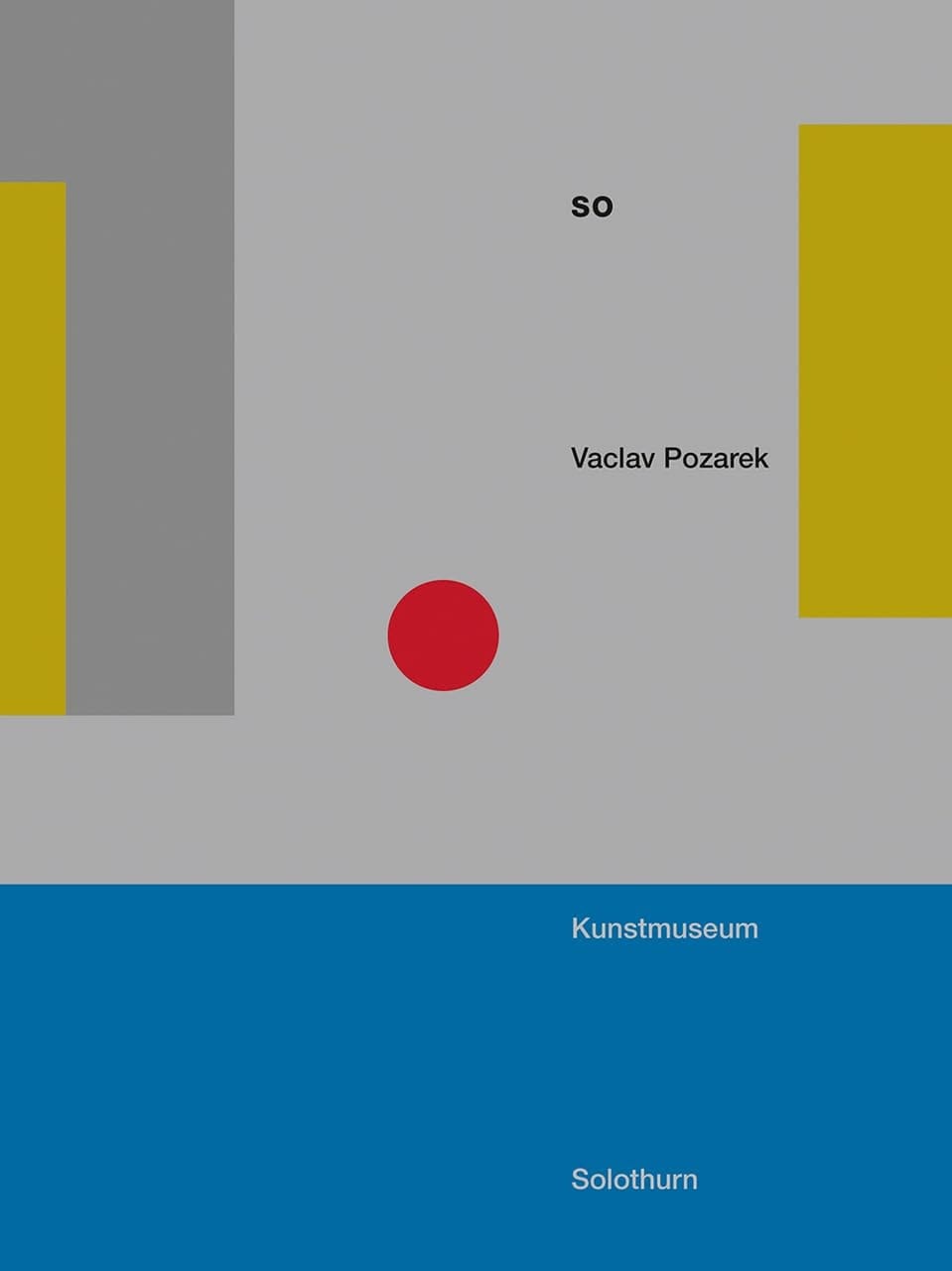 Vaclav Pozarek - SO Anlässlich Der Ausstellung ... Kunstmuseum Solothurn Vom 19. September 2015 Bis 3. Januar 2016