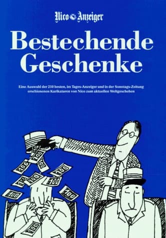 Bestechende Geschenke eine Auswahl von über 210 der besten, im Tages-Anzeiger erschienen Karikaturen von Nico zum aktuellen Zeitgeschehen