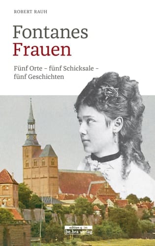 Fontanes Frauen Fünf Orte, fünf Schicksale, fünf Geschichten