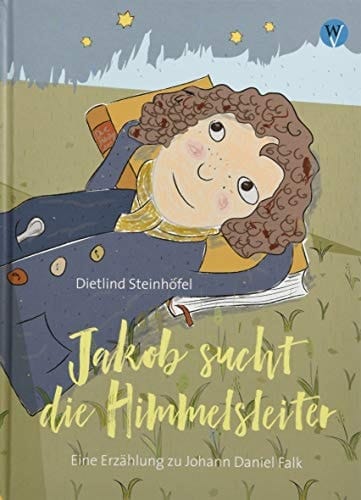 Jakob sucht die Himmelsleiter eine Erzählung zu Johannes Daniel Falk