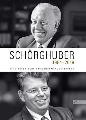 Schörghuber 1954-2019 : eine bayerische Unternehmergeschichte