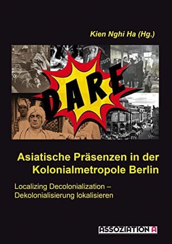 Asiatische Präsenzen in der Kolonialmetropole Berlin Localizing Decolonialization - Dekolonialisierung lokalisieren