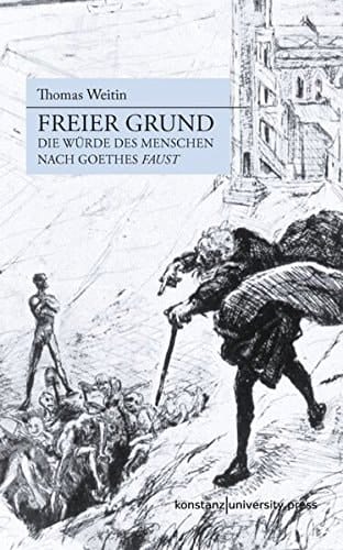 Freier Grund die Würde des Menschen nach Goethes Faust