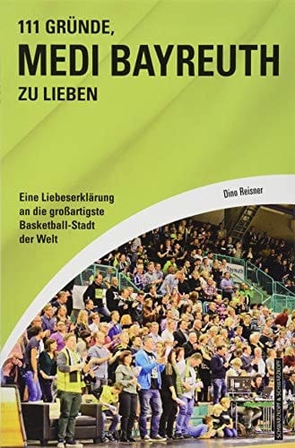 111 Gründe, Medi Bayreuth zu lieben eine Liebeserklärung an die großartigste Basketball-Stadt der Welt