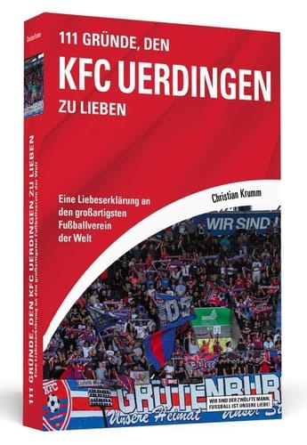 111 Gründe, den KFC Uerdingen zu lieben eine Liebeserklärung an den großartigsten Fußballverein der Welt