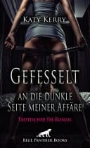 Gefesselt an die dunkle Seite meiner Affäre | Erotischer SM-Roman der Beginn einer hemmungslosen Sucht, die von extremen Höhen und Tiefen bestimmt wird ...