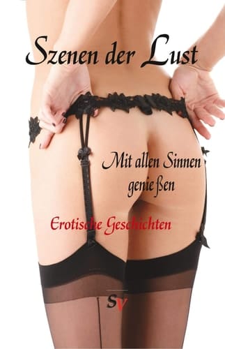 Szenen der Lust Mit allen Sinnen genießen