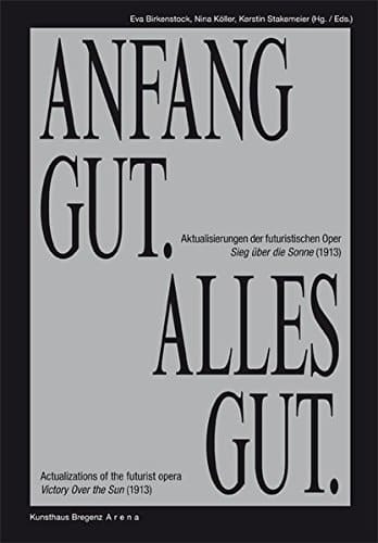 Anfang Gut, Alles Gut Anfang Gut, Alles Gut Actualizations of the Futurist Opera Victory Over the Sun 19actualizations of the Futurist Opera Vic