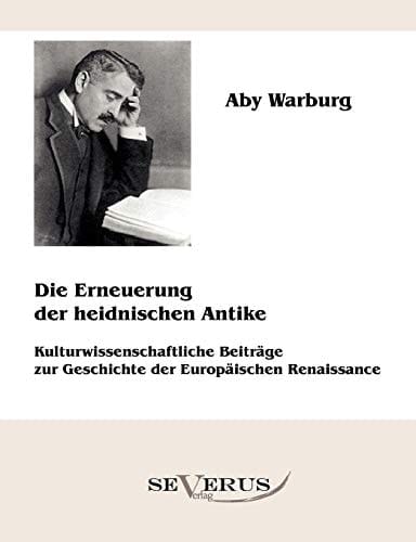 Die Erneuerung der heidnischen Antike - Kulturwissenschaftliche Beiträge zur Geschichte der Europäischen Renaissance