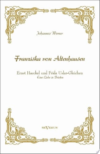 "Franziska von Altenhausen" - Ernst Haeckel und Frida Uslar-Gleichen. Eine Liebe in Briefen