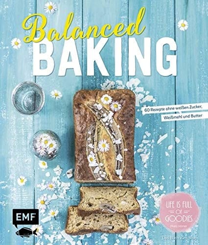 Balanced baking 60 Rezepte ohne weißen Zucker, Weizenmehl und Butter