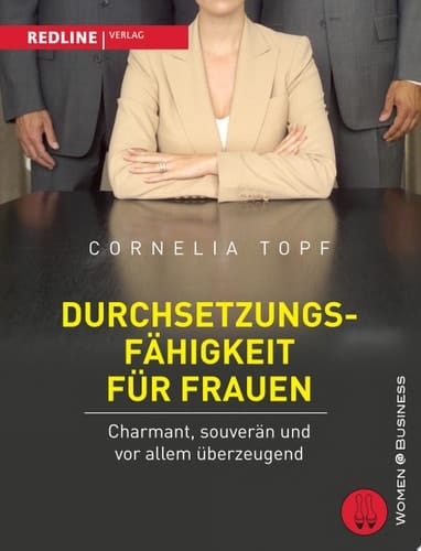 Durchsetzungsfähigkeit für Frauen Charmant, souverän und vor allem überzeugend