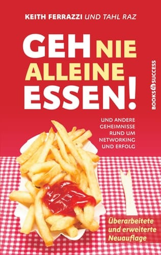 Geh nie alleine essen! - Neuauflage Und andere Geheimnisse rund um Networking und Erfolg