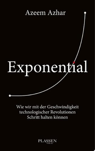 Exponential Wie wir mit der Geschwindigkeit technologischer Revolutionen Schritt halten können