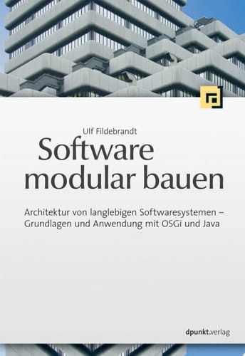 Software modular bauen Architektur von langlebigen Softwaresystemen - Grundlagen und Anwendung mit OSGi und Java
