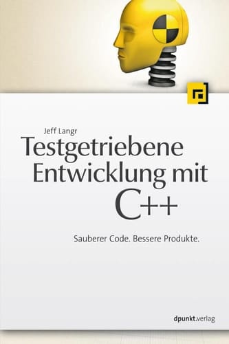 Testgetriebene Entwicklung mit C++: Sauberer Code. Bessere Produkte. (German Edition)