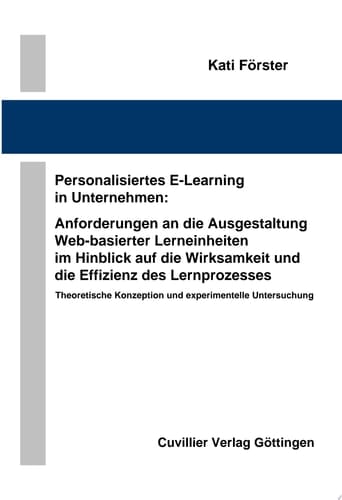 Personalisiertes E-Learning in Unternehmen: Anforderungen an die Ausgestaltung Web-basierter Lerneinheiten im Hinblick auf die Wirksamkeit und die Effizienz des Lernprozesses Theoretische Konzeption und experimentelle Untersuchung