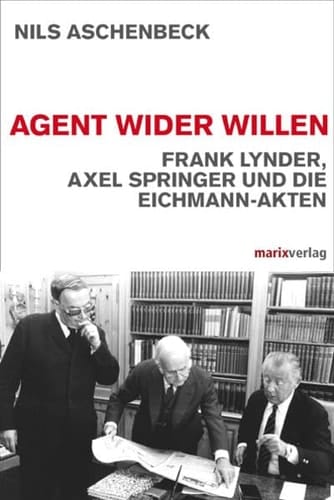 Agent wider Willen Frank Lynder, Axel Springer und die Eichmann-Akten