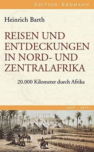 Reisen und Entdeckungen in Nord- und Zentralafrika 20.000 Kilometer durch Afrika 1849 - 1855