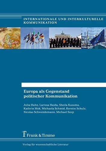Europa als Gegenstand politischer Kommunikation Eine Fallstudie zur deutschen EU-Ratspräsidentschaft