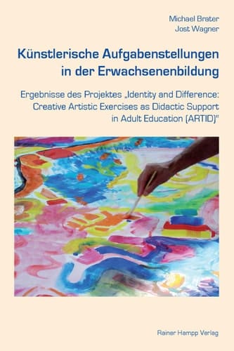 Künstlerische Aufgabenstellungen in der Erwachsenenbildung : Ergebnisse des Projektes 'Identity and Difference: Creative Artistic Exercises as Didactic Support in Adult Education (ARTID)'