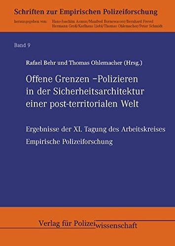 Offene Grenzen Polizieren in der Sicherheitsarchitektur einer post-territorialen Welt : Ergebnissse der XI. Tagung des Arbeitskreises Empirische Polizeiforschung