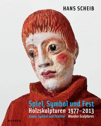 Hans Scheib Spiel, Symbol und Fest : Holzskulpturen 1977-2013
