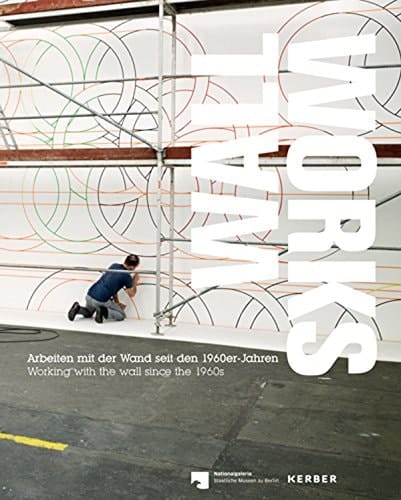 Wall works Arbeiten mit der Wand seit den 1960er-Jahren