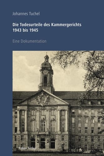 Die Todesurteile des Kammergerichts 1943 bis 1945 Eine Dokumentation